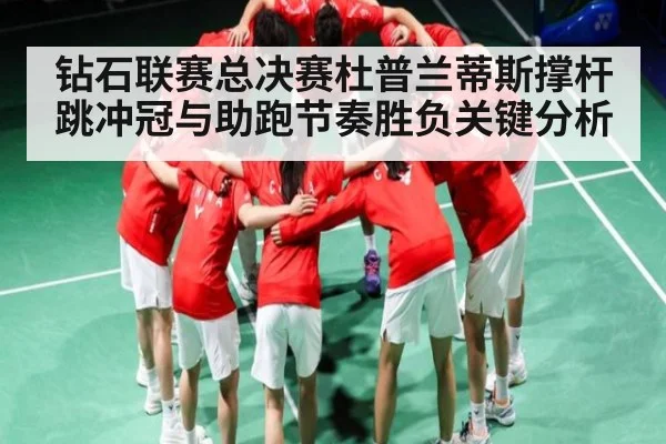 钻石联赛总决赛杜普兰蒂斯撑杆跳冲冠与助跑节奏胜负关键分析 | MK SPORT
